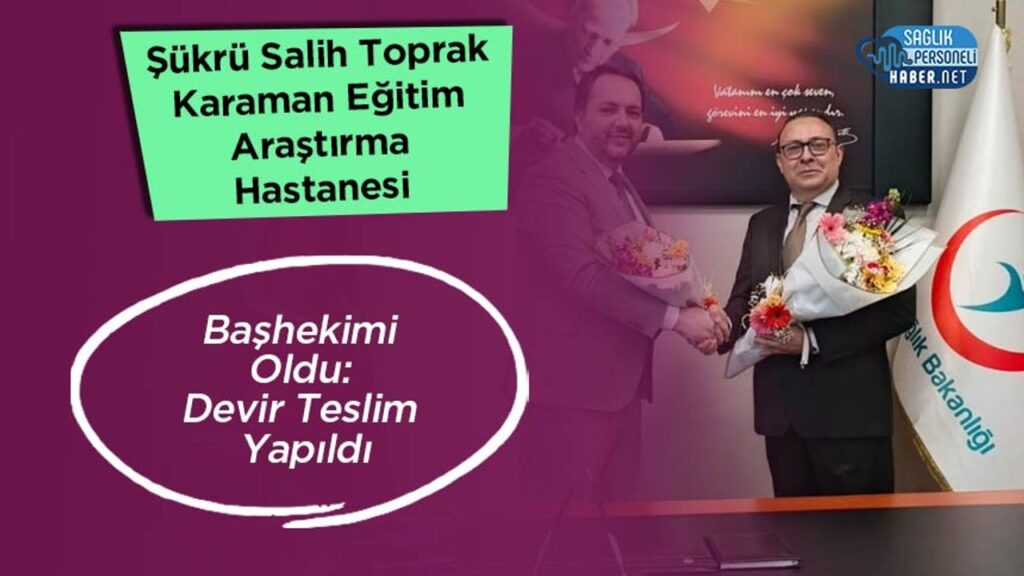 sukru-salih-toprak-karaman-egitim-arastirma-hastanesi-bashekimi-oldu:-devir-teslim-yapildi