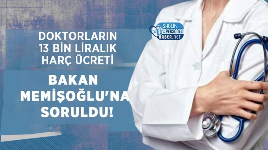 doktorlarin-13-bin-liralik-harc-ucreti-bakan-memisoglu’na-soruldu!
