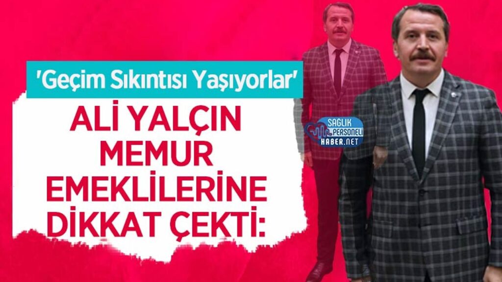 ali-yalcin-memur-emeklilerine-dikkat-cekti:-‘gecim-sikintisi-yasiyorlar’