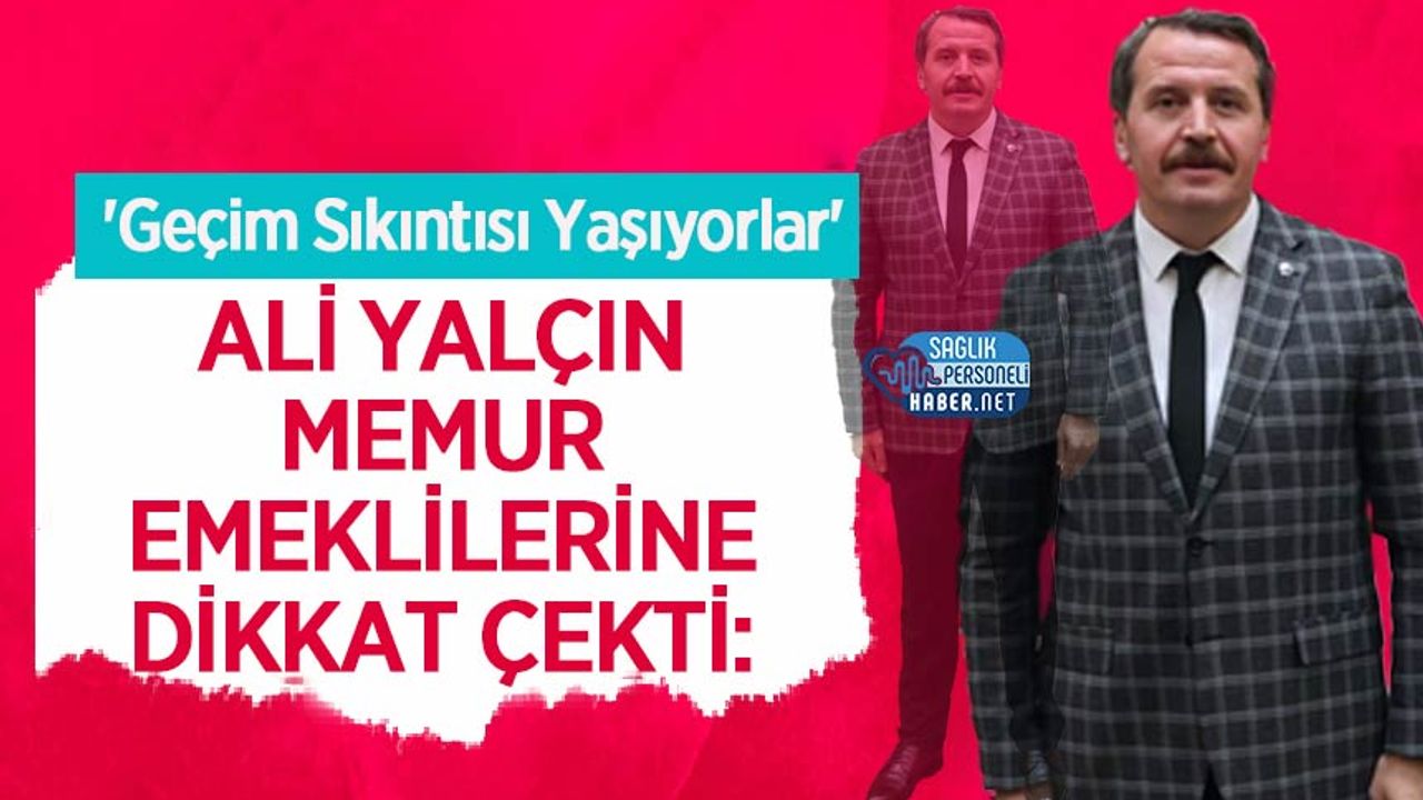 ali-yalcin-memur-emeklilerine-dikkat-cekti:-‘gecim-sikintisi-yasiyorlar’