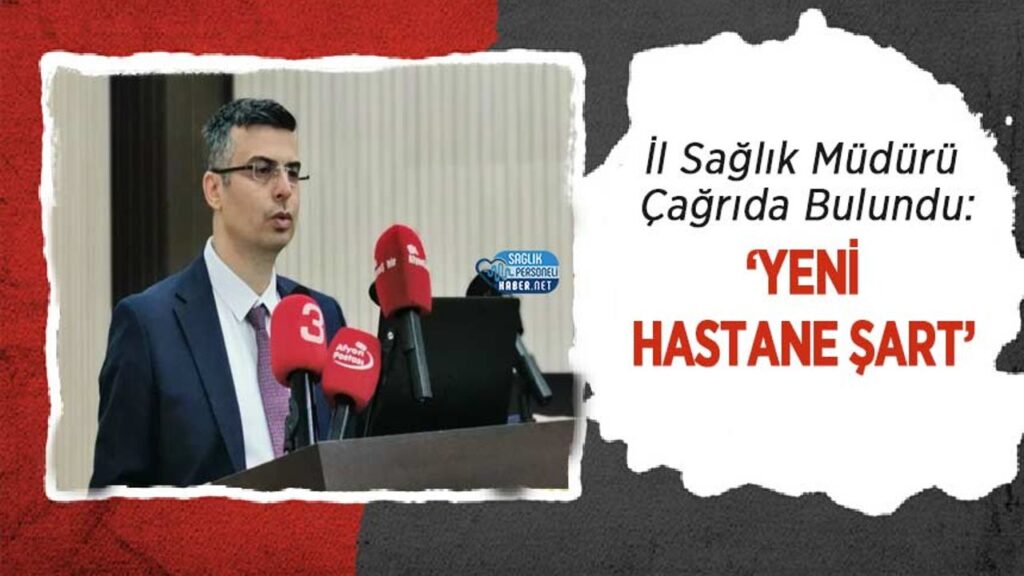 il-saglik-muduru-cagrida-bulundu:-‘yeni-hastane-sart’
