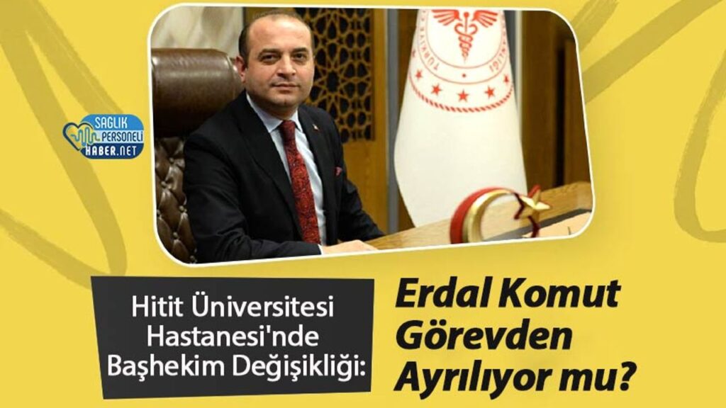 hitit-universitesi-hastanesi’nde-bashekim-degisikligi:-erdal-komut-gorevden-ayriliyor-mu?