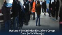 hastane-yonetiminden-elestirilere-cevap:-daha-seffaf-olacagiz!