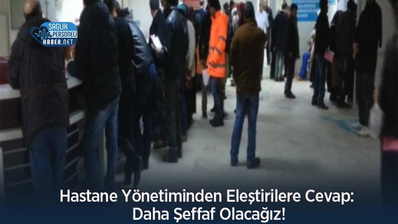 hastane-yonetiminden-elestirilere-cevap:-daha-seffaf-olacagiz!