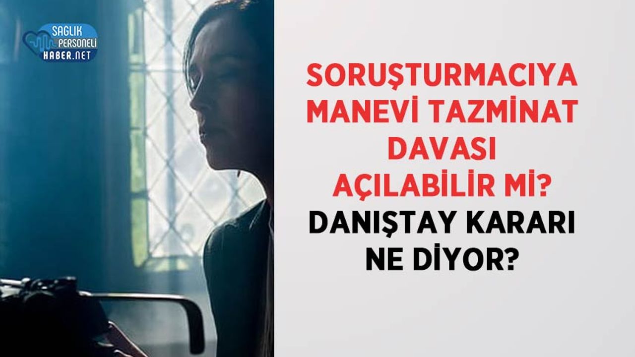 sorusturmaciya-manevi-tazminat-davasi-acilabilir-mi?-danistay-karari-ne-diyor?