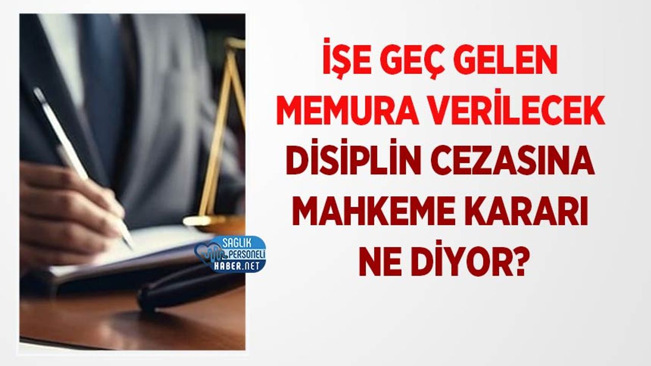 ise-gec-gelen-memura-verilecek-disiplin-cezasina-mahkeme-karari-ne-diyor?
