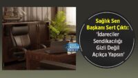 saglik-sen-baskani-sert-cikti:-‘idareciler-sendikaciligi-gizli-degil-acikca-yapsin’