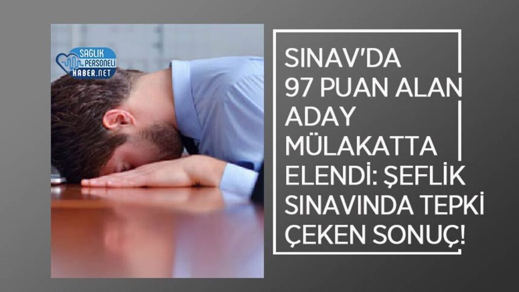 sinav’da-97-puan-alan-aday-mulakatta-elendi:-seflik-sinavinda-tepki-ceken-sonuc!