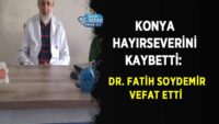 konya-hayirseverini-kaybetti:-dr.-fatih-soydemir-vefat-etti