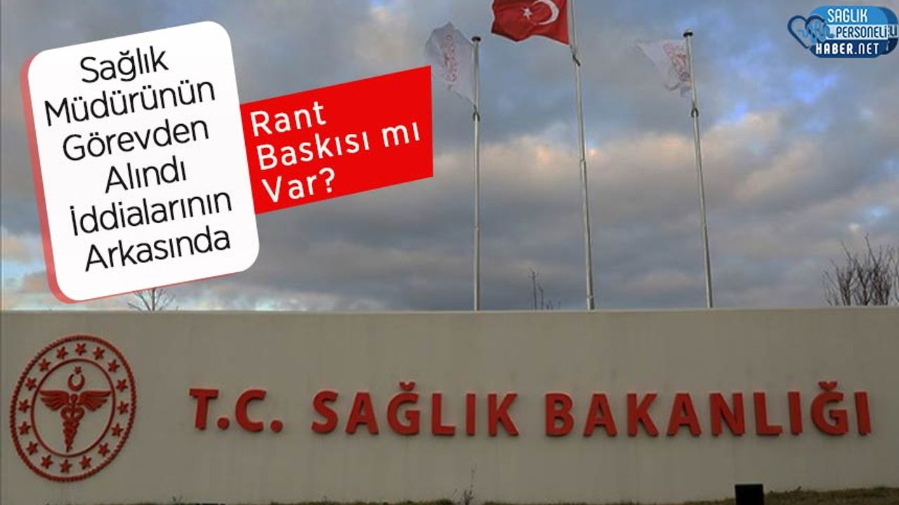saglik-mudurunun-gorevden-alindi-iddialarinin-arkasinda-rant-baskisi-mi-var?