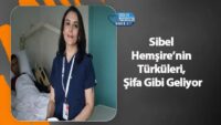 sibel-hemsire’nin-turkuleri,-sifa-gibi-geliyor