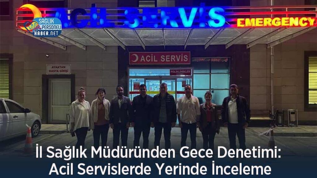 il-saglik-mudurunden-gece-denetimi:-acil-servislerde-yerinde-inceleme