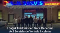 il-saglik-mudurunden-gece-denetimi:-acil-servislerde-yerinde-inceleme
