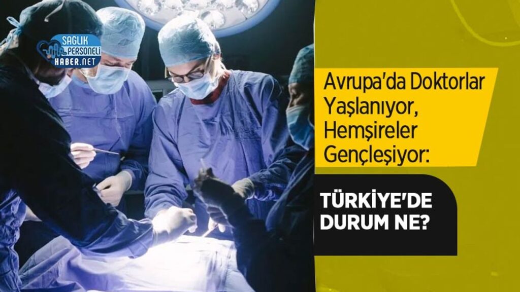 avrupa’da-doktorlar-yaslaniyor,-hemsireler-genclesiyor:-turkiye’de-durum-ne?