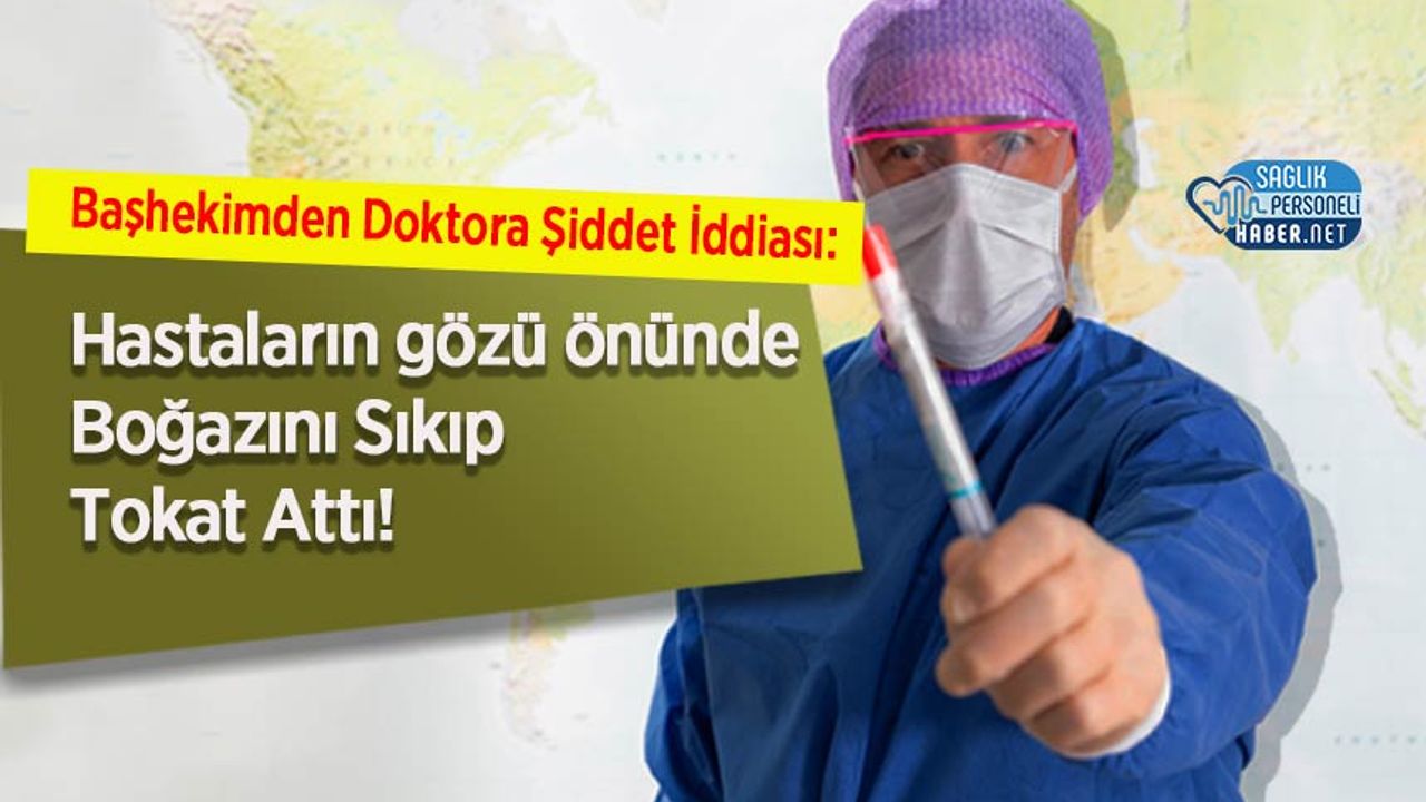 bashekimden-doktora-siddet-iddiasi:-bogazini-sikip-tokat-atti!