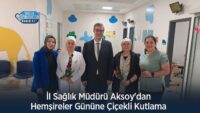 il-saglik-muduru-aksoy’dan-hemsireler-gunune-cicekli-kutlama