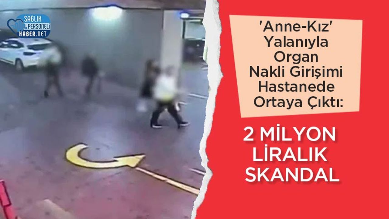 ‘anne-kiz’-yalaniyla-organ-nakli-girisimi-hastanede-ortaya-cikti:-2-milyon-liralik-skandal