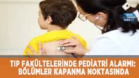 tip-fakultelerinde-pediatri-alarmi:-bolumler-kapanma-noktasinda
