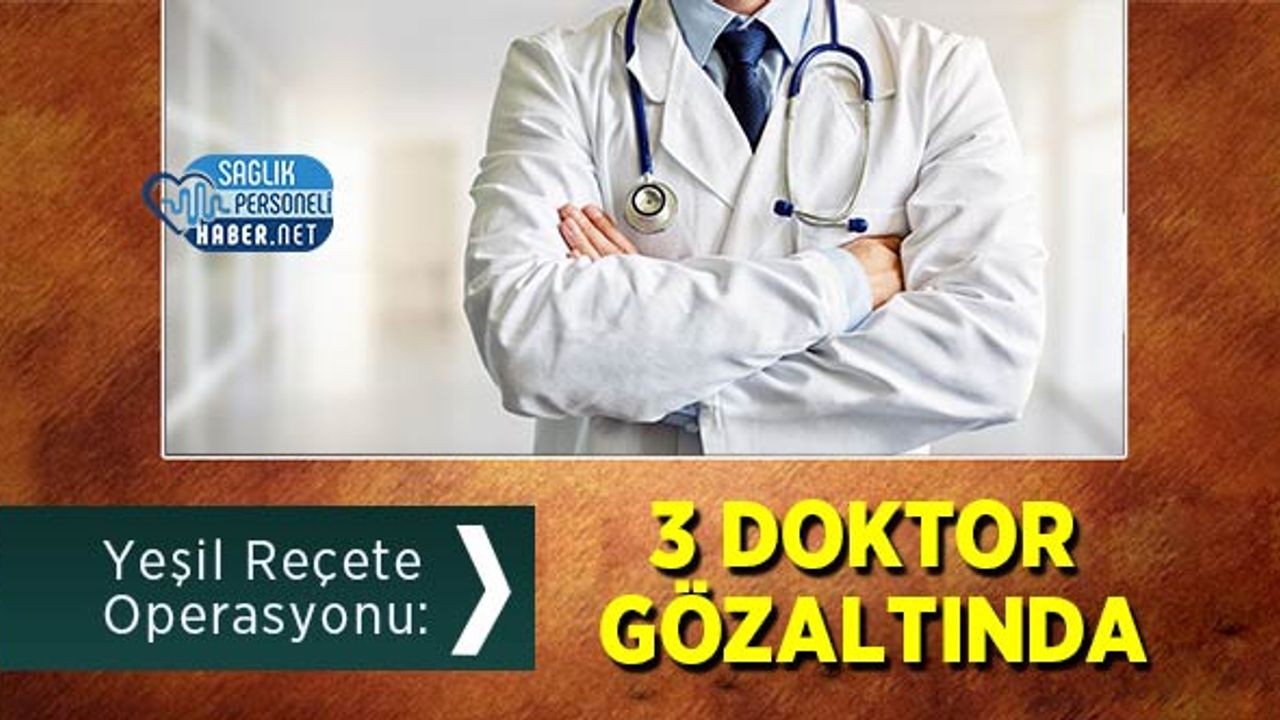 yesil-recete-operasyonu:-3-doktor-gozaltinda