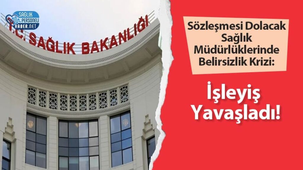sozlesmesi-dolacak-saglik-mudurluklerinde-belirsizlik-krizi:-isleyis-yavasladi!