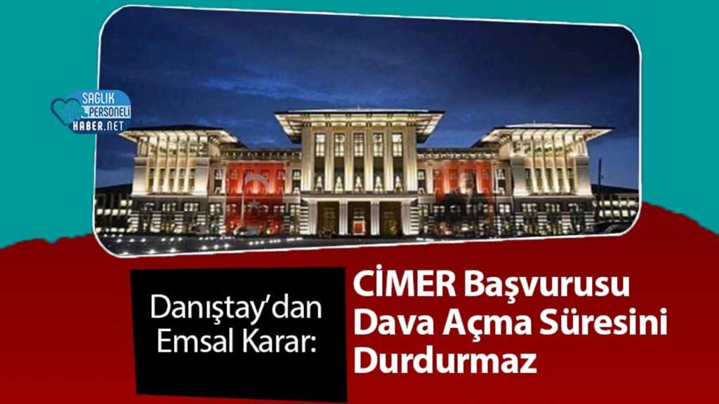 danistay’dan-emsal-karar:-cimer-basvurusu-dava-acma-suresini-durdurmaz