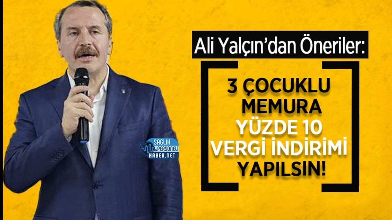 ali-yalcin:-3-cocuklu-memura-yuzde-10-vergi-indirimi-yapilsin!