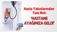 hasta-yakinlarindan-tam-not:-‘hastane-ayagimiza-geldi’