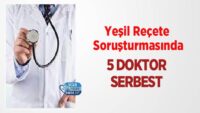 yesil-recete-sorusturmasinda-5-doktor-serbest