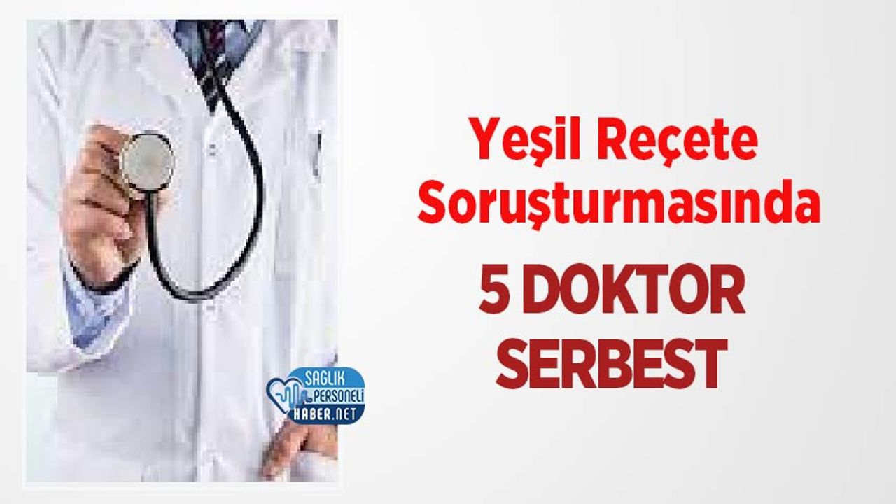 yesil-recete-sorusturmasinda-5-doktor-serbest