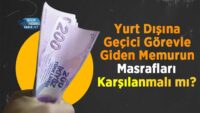 yurt-disina-gecici-gorevle-giden-memurun-masraflari-karsilanmali-mi?