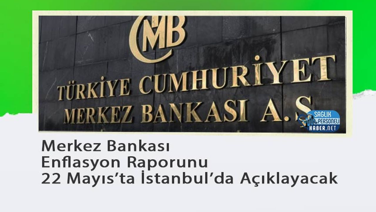 merkez-bankasi’ndan-enflasyon-raporunu-22-mayis’ta-istanbul’da-aciklayacak