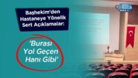 bashekim’den-hastaneye-yonelik-sert-aciklamalar:-‘burasi-yol-gecen-hani-gibi’