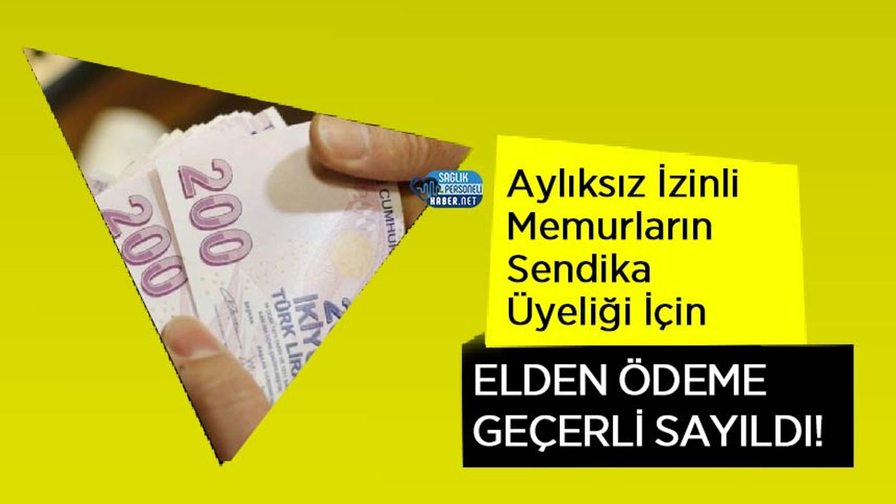 ayliksiz-izinli-memurlarin-sendika-uyeligi-icin-elden-odeme-gecerli-sayildi!