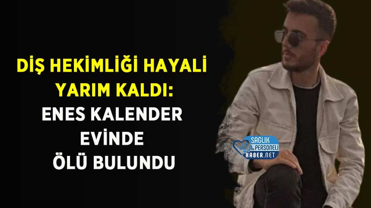 dis-hekimligi-hayali-yarim-kaldi:-enes-kalender-evinde-olu-bulundu
