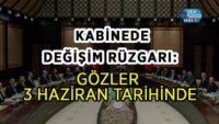 kabinede-degisim-ruzgari:-gozler-3-haziran-tarihinde