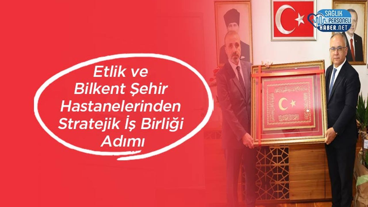 etlik-ve-bilkent-sehir-hastanelerinden-stratejik-is-birligi-adimi
