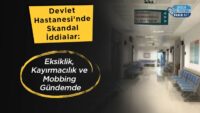 devlet-hastanesi’nde-skandal-iddialar:-eksiklik,-kayirmacilik-ve-mobbing-gundemde