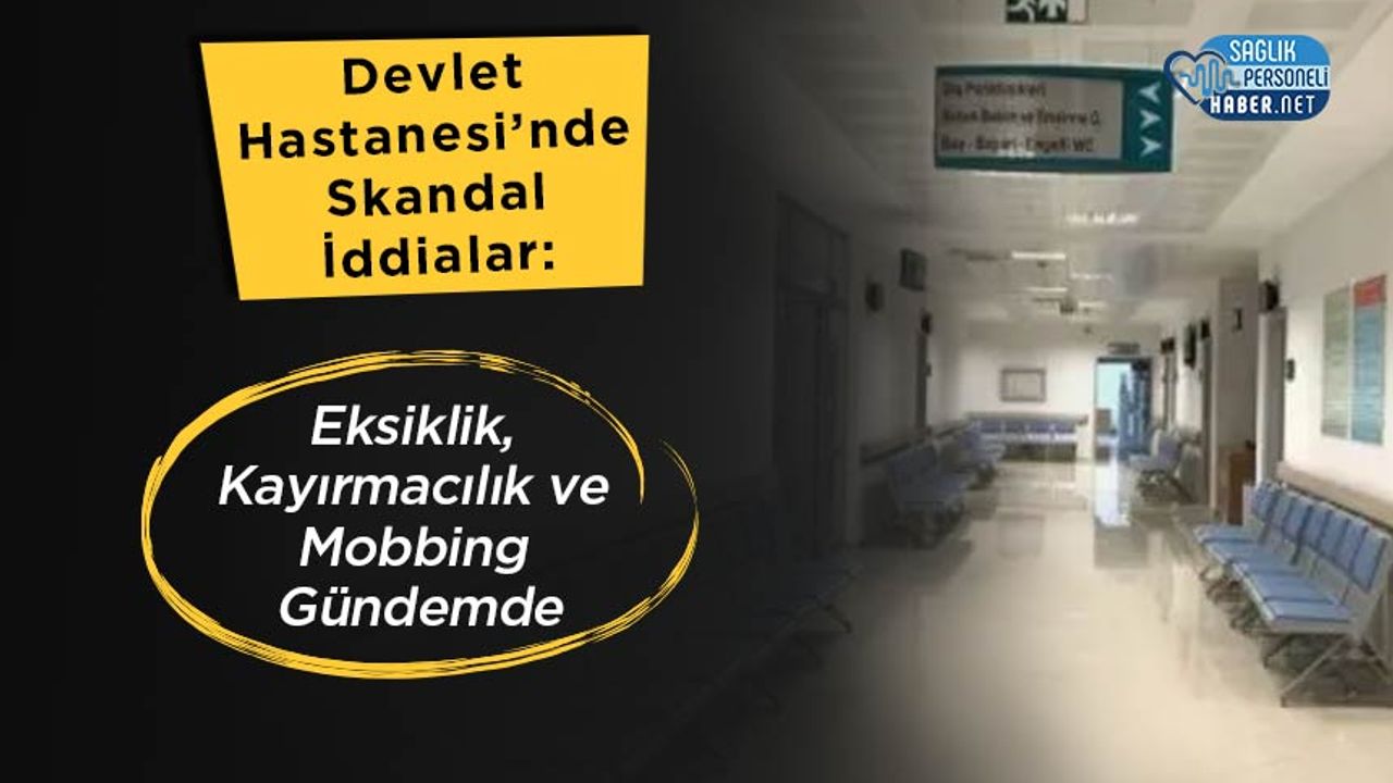devlet-hastanesi’nde-skandal-iddialar:-eksiklik,-kayirmacilik-ve-mobbing-gundemde