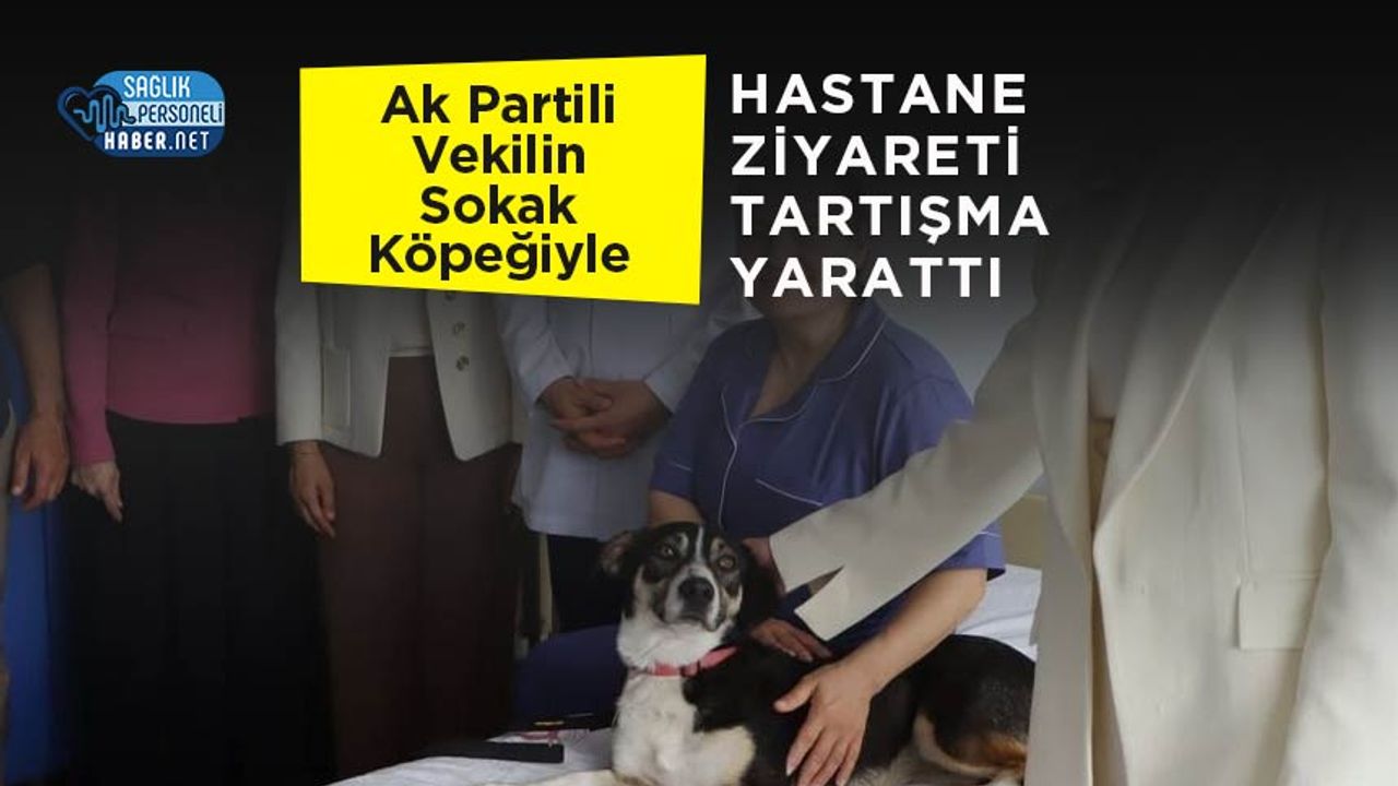 ak-partili-vekilin-sokak-kopegiyle-hastane-ziyareti-tartisma-yaratti