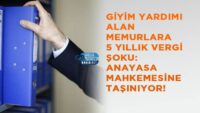 giyim-yardimi-alan-memurlara-5-yillik-vergi-soku:-anayasa-mahkemesine-tasiniyor!