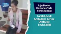 agri-devlet-hastanesi’nde-yeni-skandal:-yarali-cocuk-ambulans-yerine-otobusle-sevk-edildi