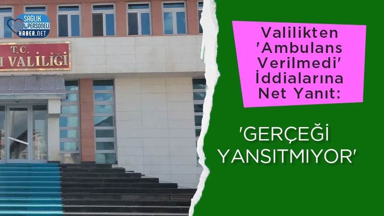 valilikten-‘ambulans-verilmedi’-iddialarina-net-yanit:-‘gercegi-yansitmiyor’
