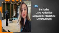 bir-kadin-daha-katledildi:-megapoint-hastanesi-sessiz-kalmadi
