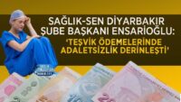 saglik-sen-diyarbakir-sube-baskani-ensarioglu:-‘tesvik-odemelerinde-adaletsizlik-derinlesti’