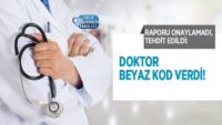 raporu-onaylamadi,-tehdit-edildi:-doktor-beyaz-kod-verdi!