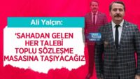 ali-yalcin:-‘sahadan-gelen-her-talebi-toplu-sozlesme-masasina-tasiyacagiz’
