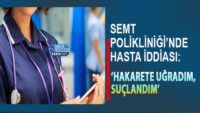 semt-poliklinigi’nde-hasta-iddiasi:-‘hakarete-ugradim,-suclandim’