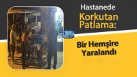 hastanede-korkutan-patlama:-bir-hemsire-yaralandi